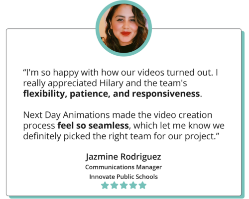 A quote reads "I'm so happy with how our videos turned out. I really appreciated Hilary and the team's flexibility, patience, and responsiveness. Next Day Animations made the video creation process feel so seamless, which let me know we definitely picked the right team for our project." Jazmine Rodriguez, Communications Manager, Innovate Public Schools; the quote is accompanied by a headshot of Jazmine.